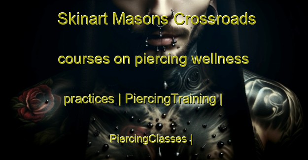 Skinart Masons Crossroads courses on piercing wellness practices | PiercingTraining | PiercingClasses | SkinartTraining-United States